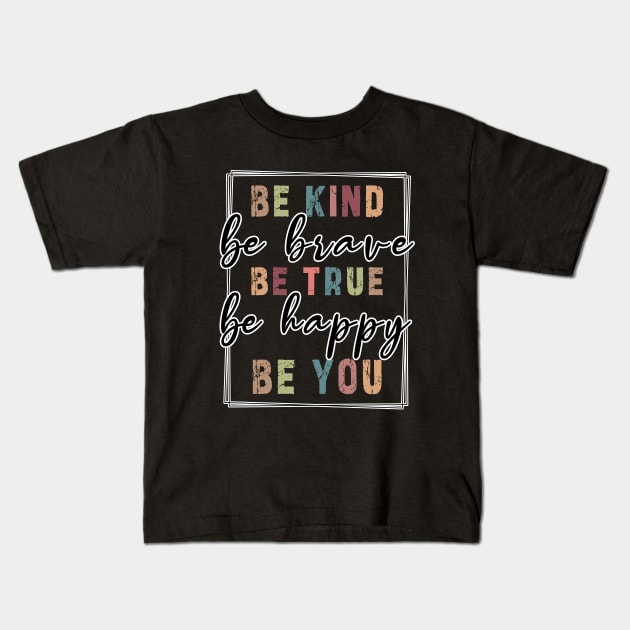 Be kind be brave be true be happy be you, inspirational tshirt, motivational tshirt, mom tshirts, gifts for her, Great holiday gift, great CHRISTMAS gift idea for her, amazing christmas gift idea for mom Kids T-Shirt by Ksarter